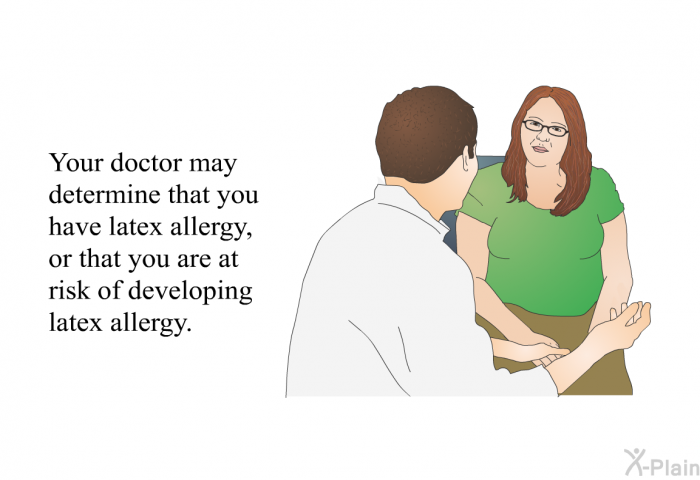 Your doctor may determine that you have latex allergy, or that you are at risk of developing latex allergy.