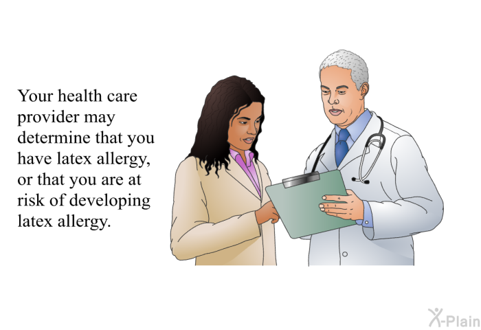 Your doctor may determine that you have latex allergy, or that you are at risk of developing latex allergy.