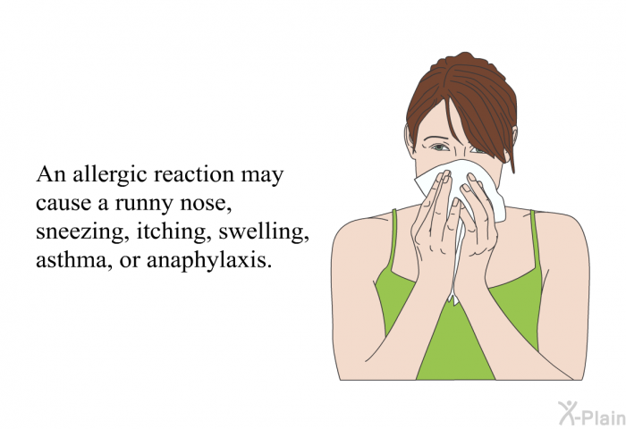An allergic reaction may cause a runny nose, sneezing, itching, swelling, asthma, or anaphylaxis.