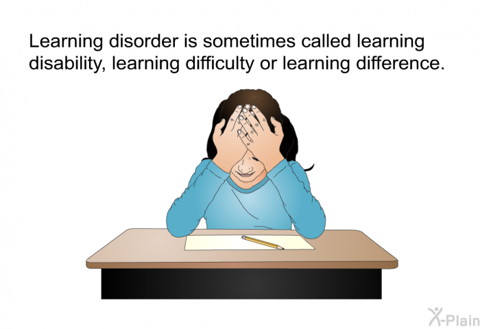 Learning disorder is sometimes called learning disability, learning difficulty or learning difference.