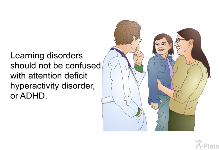 Learning disorders should not be confused with attention deficit hyperactivity disorder, or ADHD.