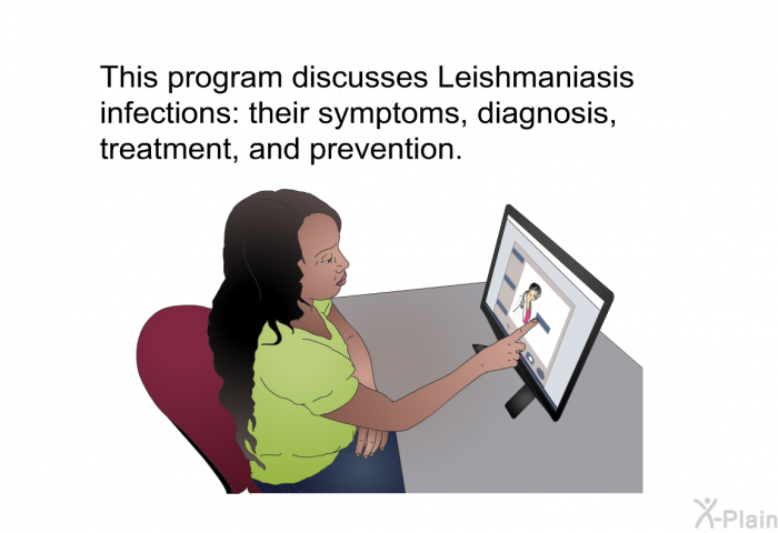 This health information discusses Leishmaniasis infections: their symptoms, diagnosis, treatment, and prevention.