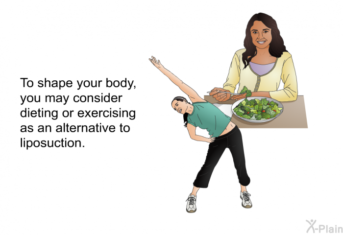 To shape your body, you may consider dieting or exercising as an alternative to liposuction.