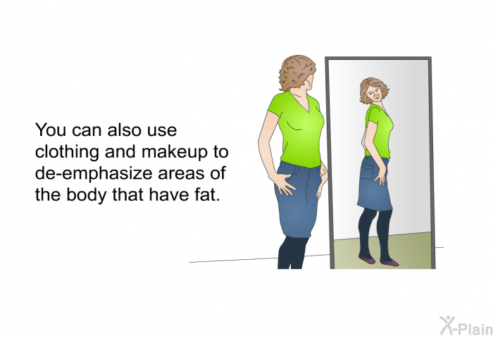 You can also use clothing and makeup to de-emphasize areas of the body that have fat.