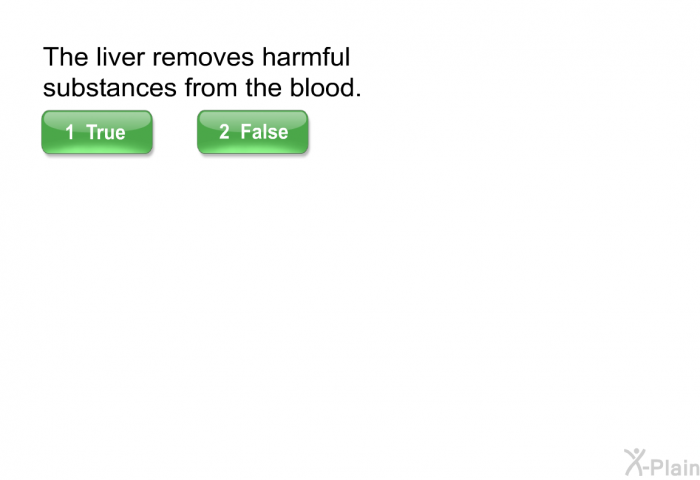 The liver removes harmful substances from the blood.