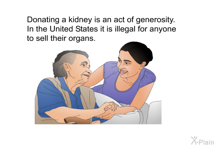 Donating a kidney is an act of generosity. In the United States it is illegal for anyone to sell their organs.
