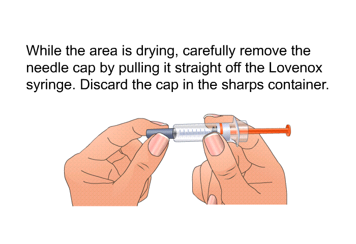 While the area is drying, carefully remove the needle cap by pulling it straight off the Lovenox syringe. Discard the cap in the sharps container.