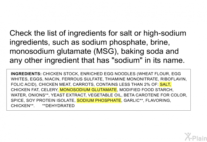 Check the list of ingredients for salt or high-sodium ingredients, such as sodium phosphate, brine, monosodium glutamate (MSG), baking soda and any other ingredient that has “sodium” in its name.