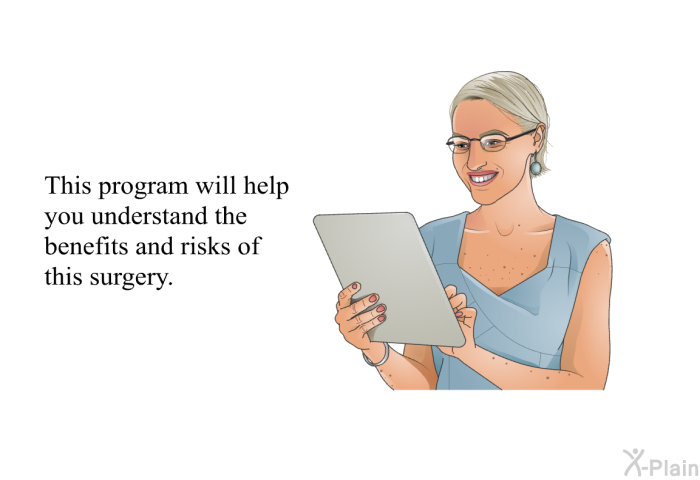 This health information will help you understand the benefits and risks of this surgery.