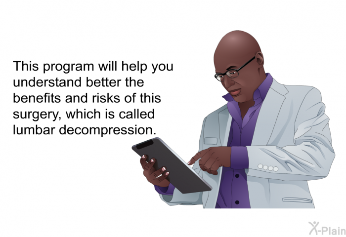 This health information will help you understand better the benefits and risks of this surgery, which is called lumbar decompression.