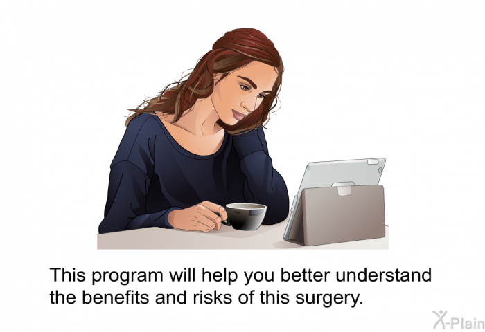 This health information will help you better understand the benefits and risks of this surgery.