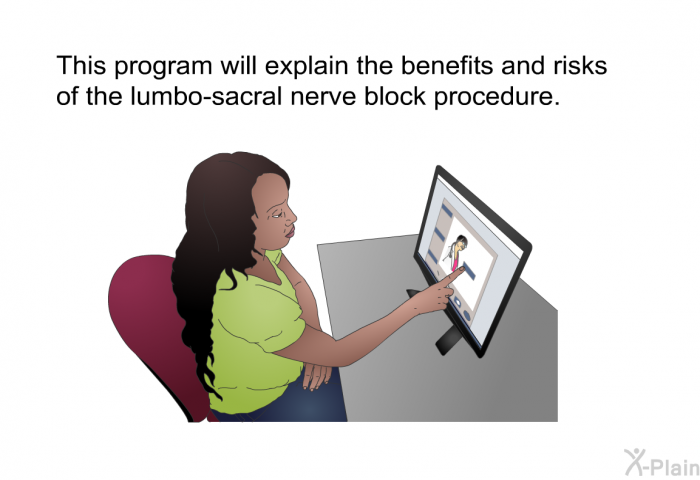 This health information will explain the benefits and risks of the lumbo-sacral nerve block procedure.