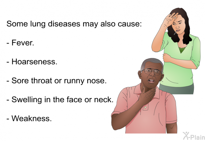 Some lung diseases may also cause:  Fever. Hoarseness. Sore throat or runny nose. Swelling in the face or neck. Weakness.