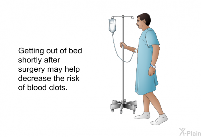 Getting out of bed shortly after surgery may help decrease the risk of blood clots.
