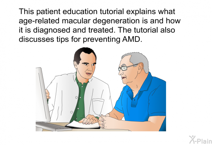 This health information explains what age-related macular degeneration is and how it is diagnosed and treated. The tutorial also discusses tips for preventing AMD.