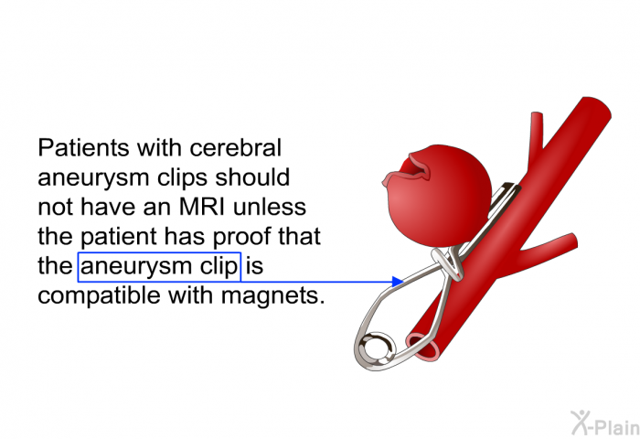 Patients with cerebral aneurysm clips should not have an MRI unless the patient has proof that the aneurysm clip is compatible with magnets.