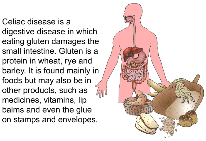 Celiac disease is a digestive disease in which eating gluten damages the small intestine. Gluten is a protein in wheat, rye and barley. It is found mainly in foods but may also be in other products, such as medicines, vitamins, lip balms and even the glue on stamps and envelopes.