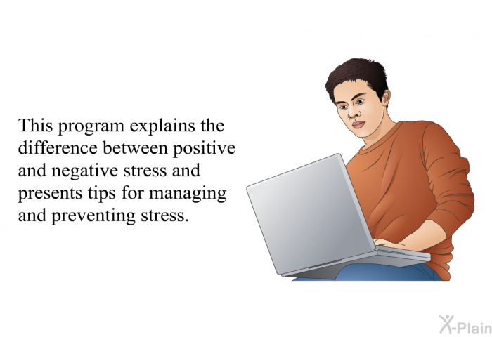 This health information explains the difference between positive and negative stress and presents tips for managing and preventing stress.