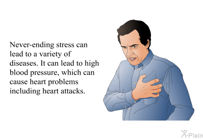 Never-ending stress can lead to a variety of diseases. It can lead to high blood pressure, which can cause heart problems including heart attacks.