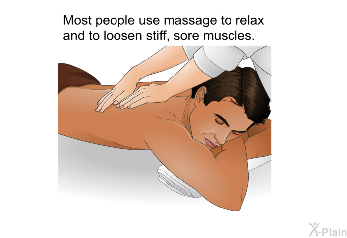 Most people use massage to relax and to loosen stiff, sore muscles.