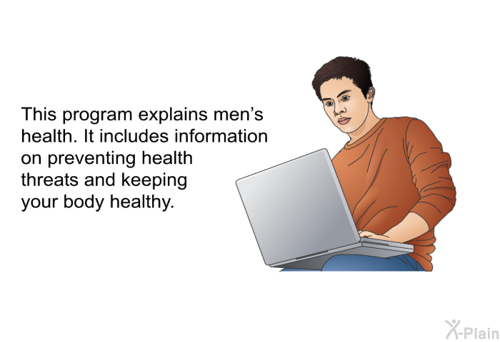 This health information explains men's health. It includes information on preventing health threats and keeping your body healthy.