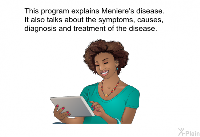 This health information explains Meniere's disease. It also talks about the symptoms, causes, diagnosis and treatment of the disease.