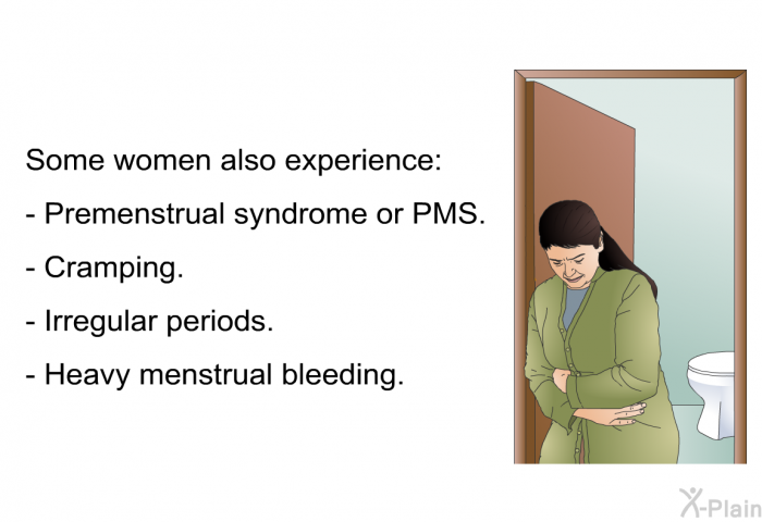 Some women also experience:  Premenstrual syndrome or PMS. Cramping. Irregular periods. Heavy menstrual bleeding.