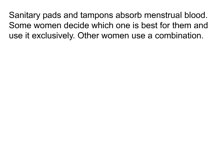 Sanitary pads and tampons absorb menstrual blood. Some women decide which one is best for them and use it exclusively. Other women use a combination.