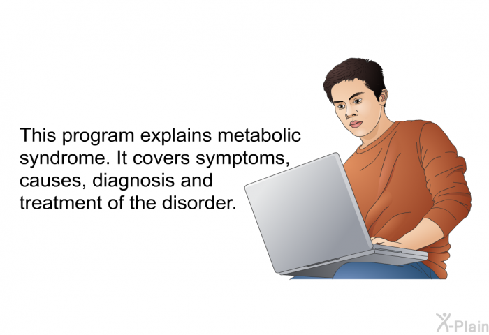 This health information explains metabolic syndrome. It covers symptoms, causes, diagnosis and treatment of the disorder.