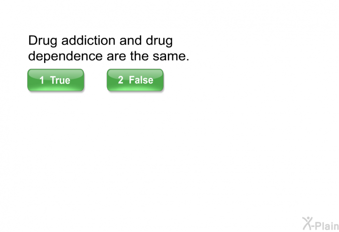 Drug addiction and drug dependence are the same. Select True or False.