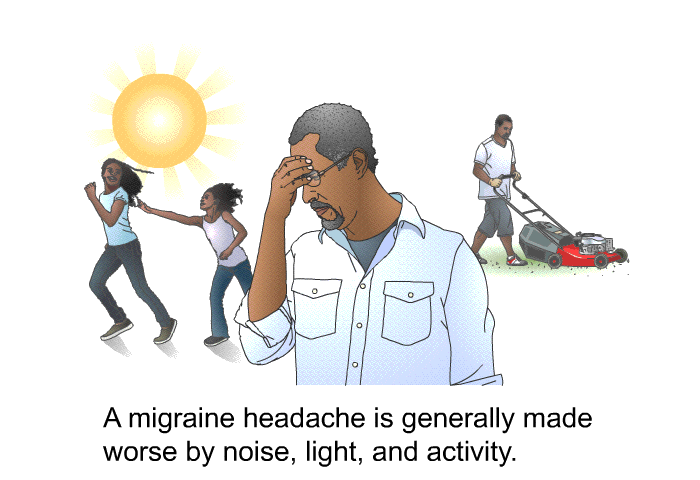 A migraine headache is generally made worse by noise, light, and activity.
