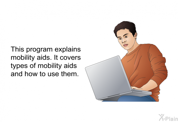 This health information explains mobility aids. It covers types of mobility aids and how to use them.