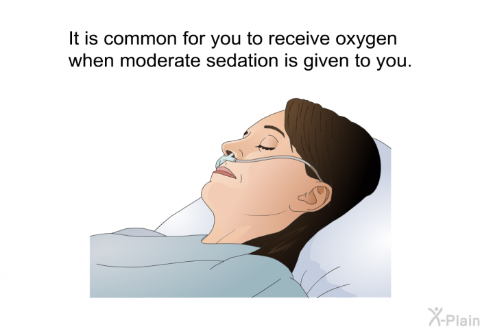 It is common for you to receive oxygen when moderate sedation is given to you.