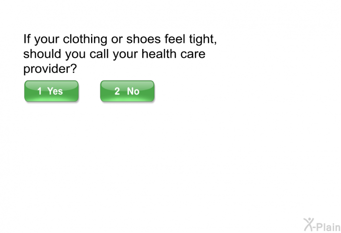 If your clothing or shoes feel tight, should you call your health care provider?