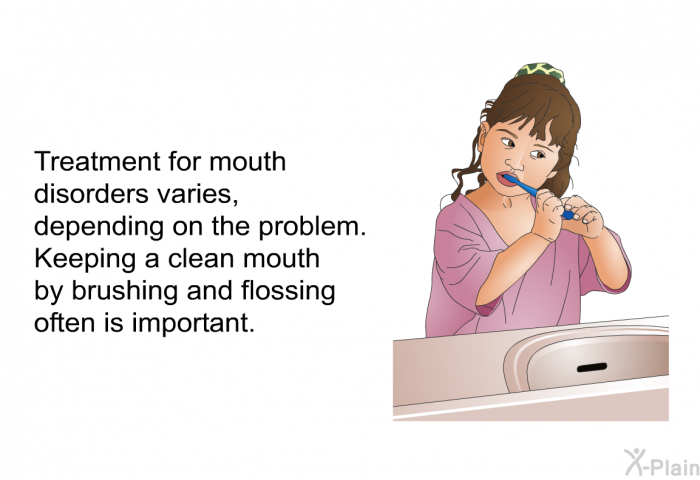 Treatment for mouth disorders varies, depending on the problem. Keeping a clean mouth by brushing and flossing often is important.