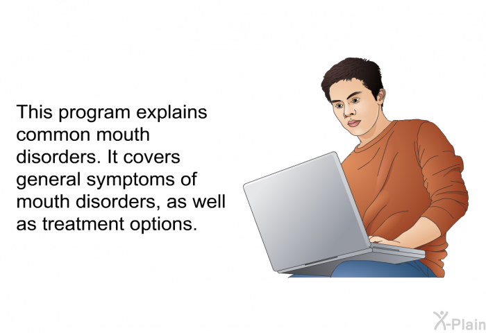 This health information explains common mouth disorders. It covers general symptoms of mouth disorders, as well as treatment options.