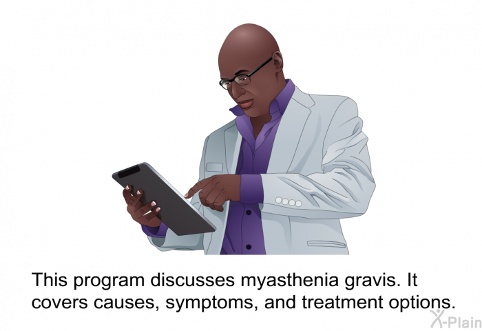 This health information discusses myasthenia gravis. It covers causes, symptoms, and treatment options.