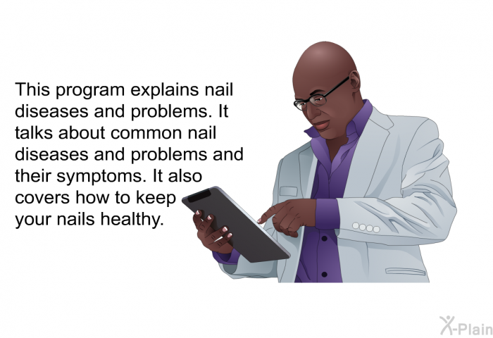 This health information explains nail diseases and problems. It talks about common nail diseases and problems and their symptoms. It also covers how to keep your nails healthy.