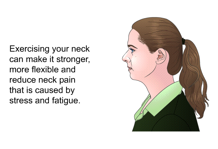 Exercising your neck can make it stronger, more flexible and reduce neck pain that is caused by stress and fatigue.