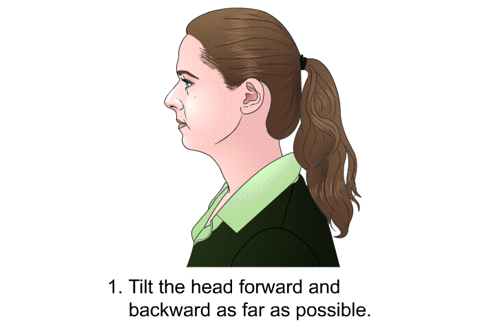 Tilt the head forward and backward as far as possible.