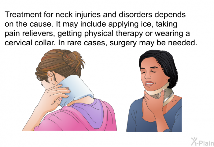 Treatment for neck injuries and disorders depends on the cause. It may include applying ice, taking pain relievers, getting physical therapy or wearing a cervical collar. In rare cases, surgery may be needed.