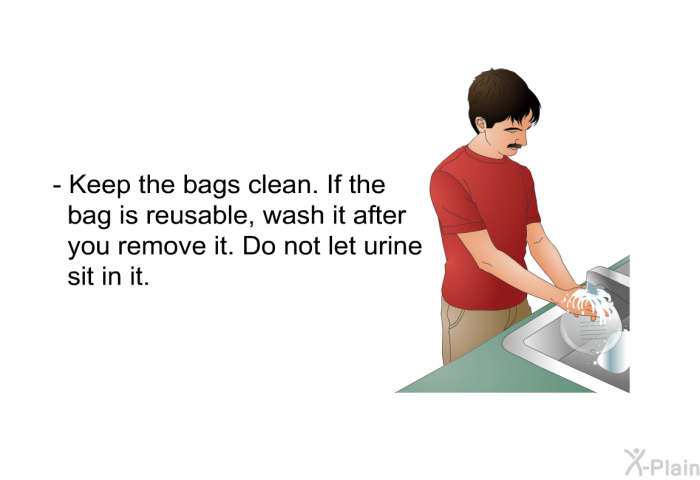 Keep the bags clean. If the bag is reusable, wash it after you remove it. Do not let urine sit in it.