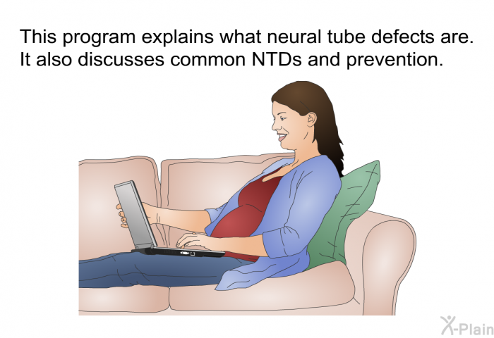This health information explains what neural tube defects are. It also discusses common NTDs and prevention.