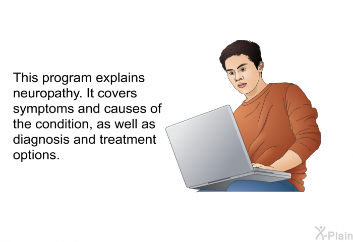 This health information explains neuropathy. It covers symptoms and causes of the condition, as well as diagnosis and treatment options.