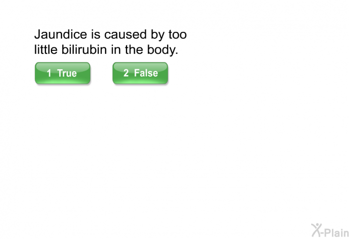 Jaundice is caused by too little bilirubin in the body.