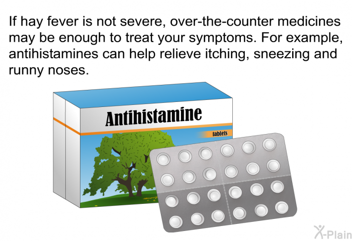 If hay fever is not severe, over-the-counter medicines may be enough to treat your symptoms. For example, antihistamines can help relieve itching, sneezing and runny noses.