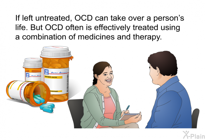 If left untreated, OCD can take over a person's life. But OCD often is effectively treated using a combination of medicines and therapy.
