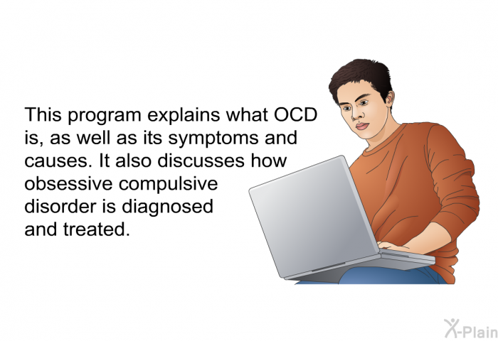 This health information explains what OCD is, as well as its symptoms and causes. It also discusses how obsessive compulsive disorder is diagnosed and treated.