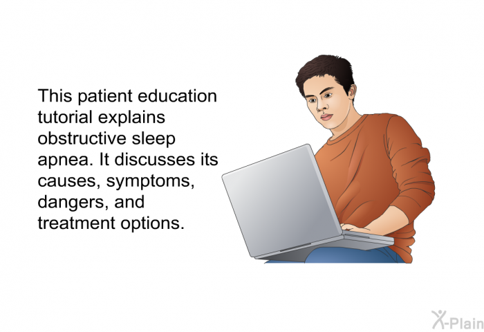 This health information explains obstructive sleep apnea. It discusses its causes, symptoms, dangers, and treatment options.