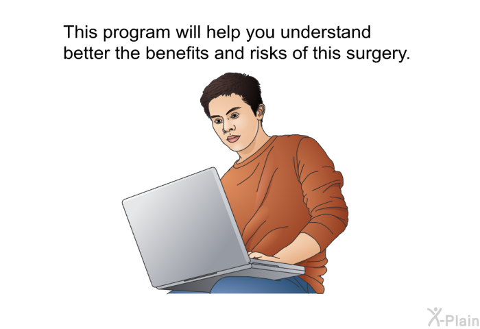 This health information will help you understand better the benefits and risks of this surgery.